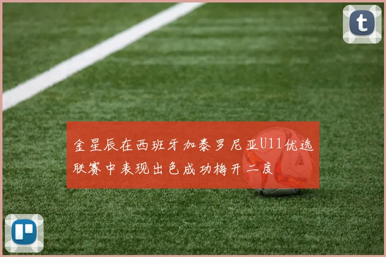 金星辰在西班牙加泰罗尼亚U11优选联赛中表现出色成功梅开二度